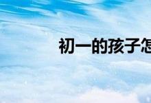 初一的孩子怎樣開展學(xué)習(xí)生活