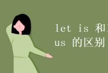教育資訊:let is 和let us 的區(qū)別