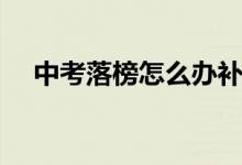 中考落榜怎么辦補(bǔ)錄(中考落榜怎么辦)