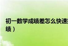 初一數(shù)學(xué)成績(jī)差怎么快速提高(初中生怎樣才能提高數(shù)學(xué)成績(jī))