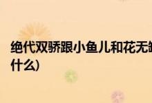絕代雙驕跟小魚兒和花無(wú)缺是同一個(gè)故事嗎(絕代雙驕改編自什么)
