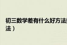初三數(shù)學(xué)差有什么好方法提高(初三數(shù)學(xué)差的補(bǔ)救措施和方法)