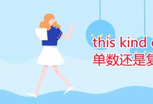 教育資訊:this kind of后用單數(shù)還是復數(shù)