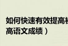 如何快速有效提高初中語(yǔ)文成績(jī)(初中怎樣提高語(yǔ)文成績(jī))