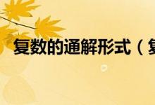 復(fù)數(shù)的通解形式(復(fù)數(shù)的定義和基本性質(zhì))