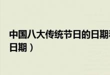 中國(guó)八大傳統(tǒng)節(jié)日的日期和習(xí)俗(哪個(gè)傳統(tǒng)節(jié)日是沒(méi)有固定日期)