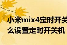 小米mix4定時(shí)開關(guān)機(jī)在哪（小米11青春版怎么設(shè)置定時(shí)開關(guān)機(jī)）