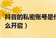 抖音的私密賬號(hào)是什么意思(抖音私密帳號(hào)怎么開啟)