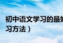 初中語文學(xué)習(xí)的最好方法（初中語文有哪些學(xué)習(xí)方法）