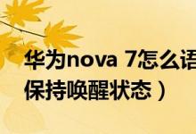 華為nova 7怎么語(yǔ)音喚醒（華為nova8怎么保持喚醒狀態(tài)）