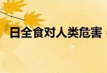 日全食對人類危害（日全食對人類的影響）