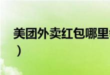 美團(tuán)外賣紅包哪里領(lǐng)取（美團(tuán)外賣紅包2021）