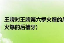王牌對(duì)王牌第六季火爆的后槽牙是誰(王牌對(duì)王牌第六季誰是火爆的后槽牙)