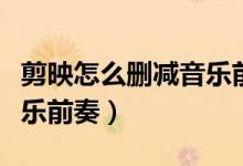 剪映怎么刪減音樂(lè)前奏部分（剪映怎么減掉音樂(lè)前奏）