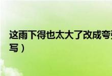 這雨下得也太大了改成夸張句（這雨下得太大了夸張句怎么寫(xiě)）