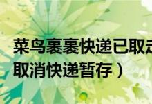 菜鳥裹裹快遞已取走能取消嗎(菜鳥裹裹怎么取消快遞暫存)