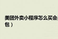 美團(tuán)外賣小程序怎么買會員紅包(美團(tuán)外賣怎么開通會員紅包)
