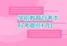 教育資訊:學(xué)前教育自考本科考哪些科目