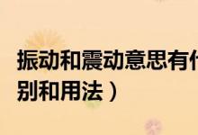 振動和震動意思有什么不同（振動和震動的區(qū)別和用法）