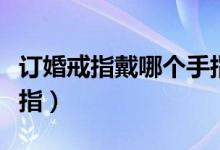 訂婚戒指戴哪個手指圖文（訂婚戒指戴哪個手指）