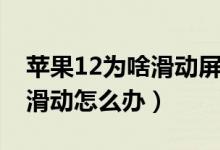 蘋果12為啥滑動(dòng)屏幕會(huì)抖(蘋果12屏幕無(wú)法滑動(dòng)怎么辦)