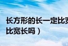 長方形的長一定比寬長嗎（長方形的長一定要比寬長嗎）