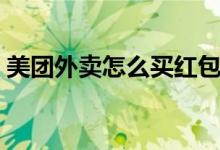 美團外賣怎么買紅包(美團外賣怎么買紅包)