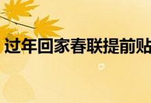 過年回家春聯(lián)提前貼嗎(春聯(lián)能不能提前貼)