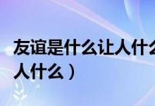 友誼是什么讓人什么仿寫(xiě)句子（友誼是什么讓人什么）