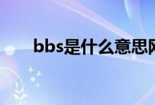 bbs是什么意思網(wǎng)絡(luò)語(yǔ)(bbs是什么)