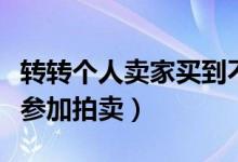 轉(zhuǎn)轉(zhuǎn)個人賣家買到不喜歡的怎么辦（轉(zhuǎn)轉(zhuǎn)怎么參加拍賣）