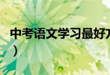 中考語文學(xué)習(xí)最好方法（中考語文該如何學(xué)習(xí)）