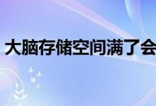 大腦存儲(chǔ)空間滿了會(huì)怎樣(大腦容量會(huì)滿嗎)