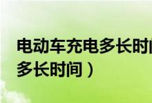 電動(dòng)車(chē)充電多長(zhǎng)時(shí)間能騎2公里(電動(dòng)車(chē)充電多長(zhǎng)時(shí)間)