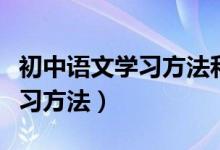 初中語文學(xué)習(xí)方法和技巧(初中語文有哪些學(xué)習(xí)方法)