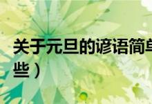 關(guān)于元旦的諺語(yǔ)簡(jiǎn)單的(關(guān)于元旦的諺語(yǔ)有哪些)