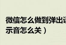 微信怎么做到彈出語音通話（微信語音通話提示音怎么關(guān)）