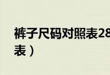褲子尺碼對照表28是多少碼(褲子尺碼對照表)