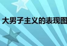 大男子主義的表現(xiàn)圖案(大男子主義的表現(xiàn))