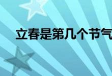 立春是第幾個節(jié)氣（立春是第幾個節(jié)氣）