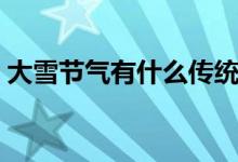 大雪節(jié)氣有什么傳統(tǒng)(大雪節(jié)氣有什么傳統(tǒng))