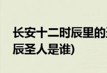 長(zhǎng)安十二時(shí)辰里的圣人是皇上嗎(長(zhǎng)安十二時(shí)辰圣人是誰(shuí))