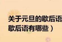關(guān)于元旦的歇后語10句（關(guān)于元旦的諺語和歇后語有哪些）
