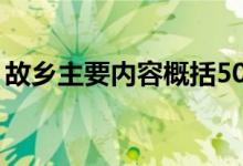 故鄉(xiāng)主要內(nèi)容概括50字(故鄉(xiāng)主要內(nèi)容概括)