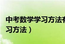 中考數(shù)學(xué)學(xué)習(xí)方法有哪些(中考數(shù)學(xué)有哪些學(xué)習(xí)方法)