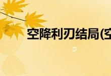 空降利刃結局(空降利刃人物大結局)