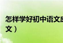 怎樣學好初中語文應對中考(怎樣學好初中語文)