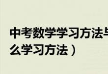 中考數(shù)學(xué)學(xué)習(xí)方法與技巧大全(中考數(shù)學(xué)有什么學(xué)習(xí)方法)