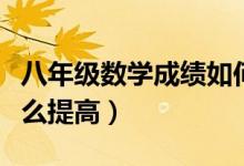 八年級(jí)數(shù)學(xué)成績(jī)?nèi)绾翁岣撸ǔ踔邪四昙?jí)數(shù)學(xué)怎么提高)