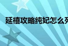 延禧攻略純妃怎么死的(延禧攻略純妃結局)